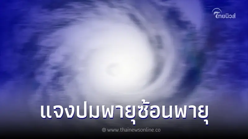 แชร์ว่อน ไทยเตรียมตัวรับมือพายุซ้อนพายุ ล่าสุด กรมอุตุฯ ชี้แจงแล้ว