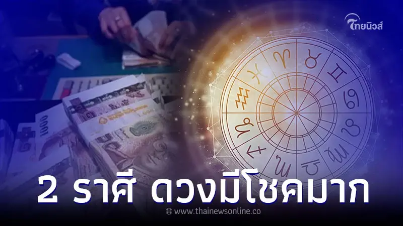 2 ราศี ดวงมีโชคมาก ดวงโดดเด่นรับสงกรานต์ 2 ราศี ดวงมีโชคมาก ดวงโดดเด่นรับสงกรานต์