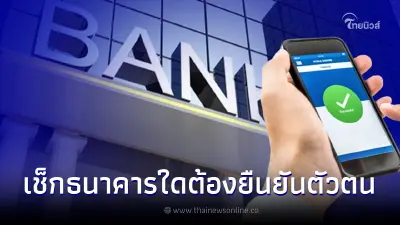 เช็ก "โมบายแบงกิ้ง" ธนาคารใด ต้องยืนยันตัวตนที่สาขา ก่อนทำธุรกรรมไม่ได้