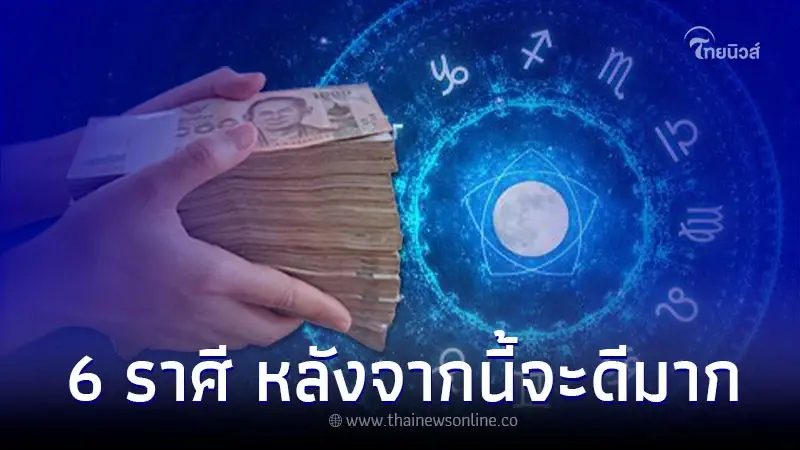 6 ราศี ดวงโชคลาภ การเงิน ความรัก หลังจากนี้จะดีมาก 6 ราศี ดวงโชคลาภ การเงิน ความรัก หลังจากนี้จะดีมาก