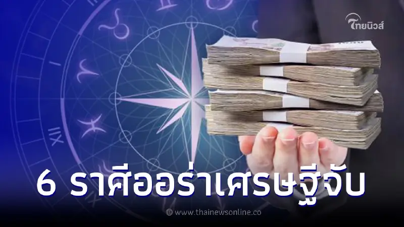 6 ราศีออร่าจับ ดวงเศรษฐีได้เงินล้าน หยิบจับอะไรก็เป็นเงินเป็นทอง