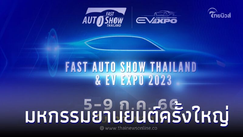 FAST AUTO SHOW THAILAND & EV EXPO 2023 มหกรรมยานยนต์ครั้งใหญ่ 5 - 9 กรกฎาคม นี้