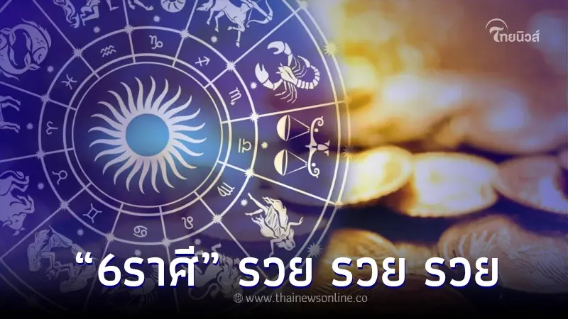 ดวงชะตายืนหนึ่ง "6 ราศี" โคตรปัง เตรียวตัว รวย รวย รวย