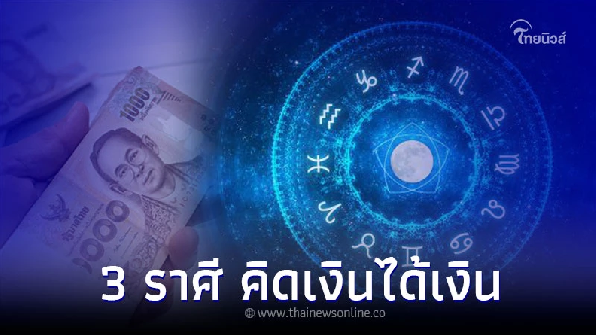 3 ราศี ดวงกรกฎาคม คิดเงินได้เงิน คิดทองได้ทอง