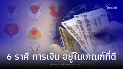 6 ราศี ดวงการเงิน อยู่ในเกณฑ์ที่ดีมาก รับทรัพย์ทั้งเดือน