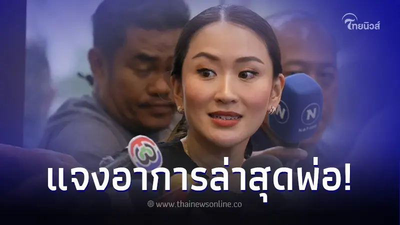 "อุ๊งอิ๊ง" อัปเดตอาการล่าสุด "ทักษิณ" ยืนยันไม่ย้ายโรงพยาบาลแน่นอน
