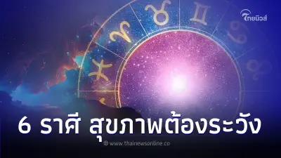 6 ราศี เรื่องสุขภาพต้องระวัง ช่วงสิ้นเดือนนี้