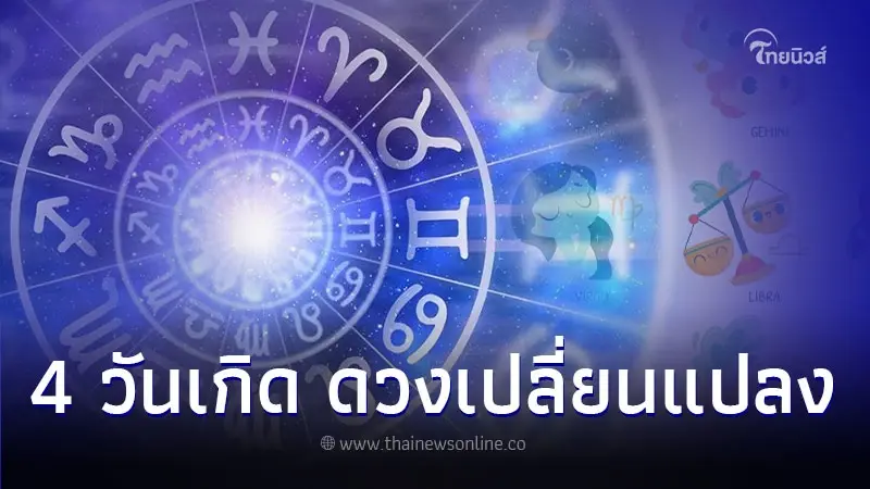 4 วันเกิด ดวงชะตาเปลี่ยนแปลง มีคำแนะนำ