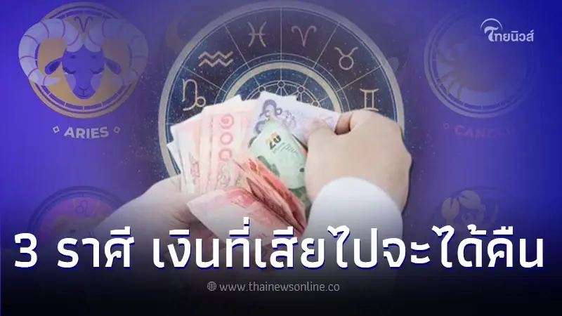 3 ราศี เงินที่เสียไปจะได้คืนกลับมา ในเร็วๆ นี้ 3 ราศี เงินที่เสียไปจะได้คืนกลับมา ในเร็วๆ นี้