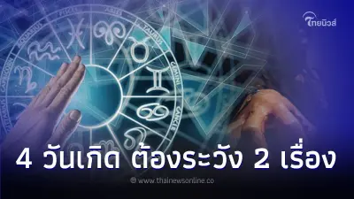 4 วันเกิด ดวงเปลี่ยนครั้งใหญ่ ต้องระวัง 2 เรื่อง