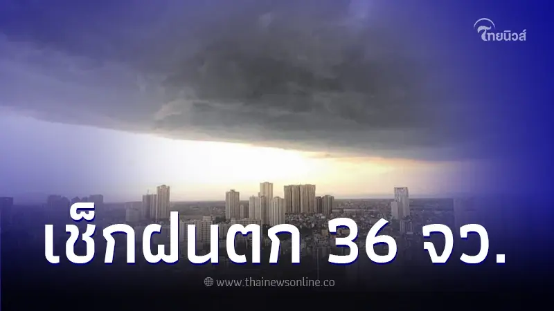 กรมอุตุนิยมวิทยา เตือนพื้นที่ฝนตก 36 จว. จับตาพายุไซโคลนฮอมูน