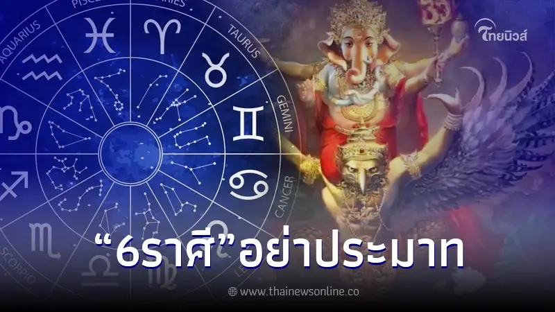 "โหรรัตนโกสินทร์" เตือน 6 ลัคนา อย่าประมาท มันคือ หนทางหายนะ