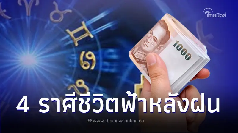 4 ราศี ชีวิตเหมือนฟ้าหลังฝน สิ่งดีๆเกิดขึ้น โดยเฉพาะเรื่องเงินและโชคลาภ