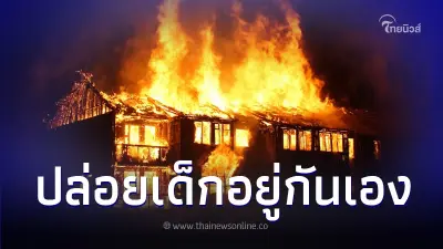 เด็ก 5 คนติดอยู่ในบ้านไฟไหม้ พ่อเสียใจไม่คิดว่าไปซื้อของ 3 ชม.จะเกิดเรื่อง