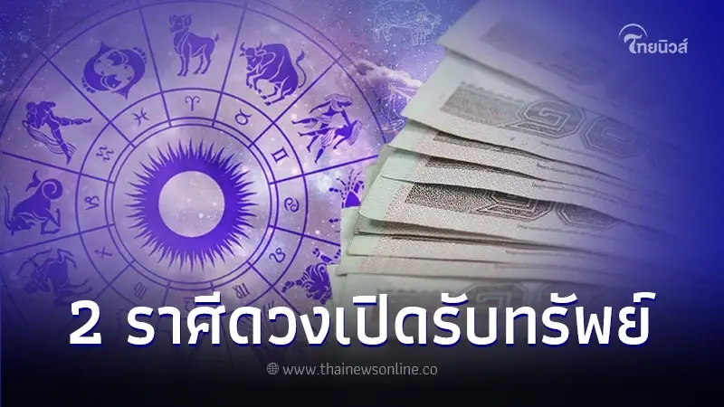 เปิดดวงชะตา 2 ราศี ดวงเปิดรับทรัพย์ใหญ่มากในรอบหลายปี