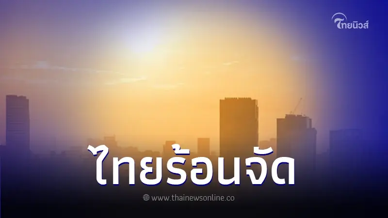 พยากรณ์อากาศ อากาศร้อนถึงร้อนจัด เตือน 5 จว. ค่าดัชนีความร้อนสูงสุด 51.4 องศา