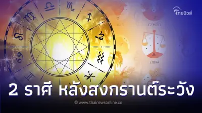 2 ราศี หลังสงกรานต์ระวัง แต่ดีเรื่องโชคลาภ