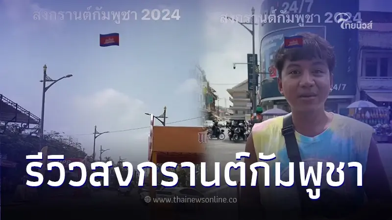 เดือดเขมรตั้งค่าหัว บล็อกเกอร์ไทย ไม่พอใจรีวิว สงกรานต์กัมพูชา เงียบเหงา
